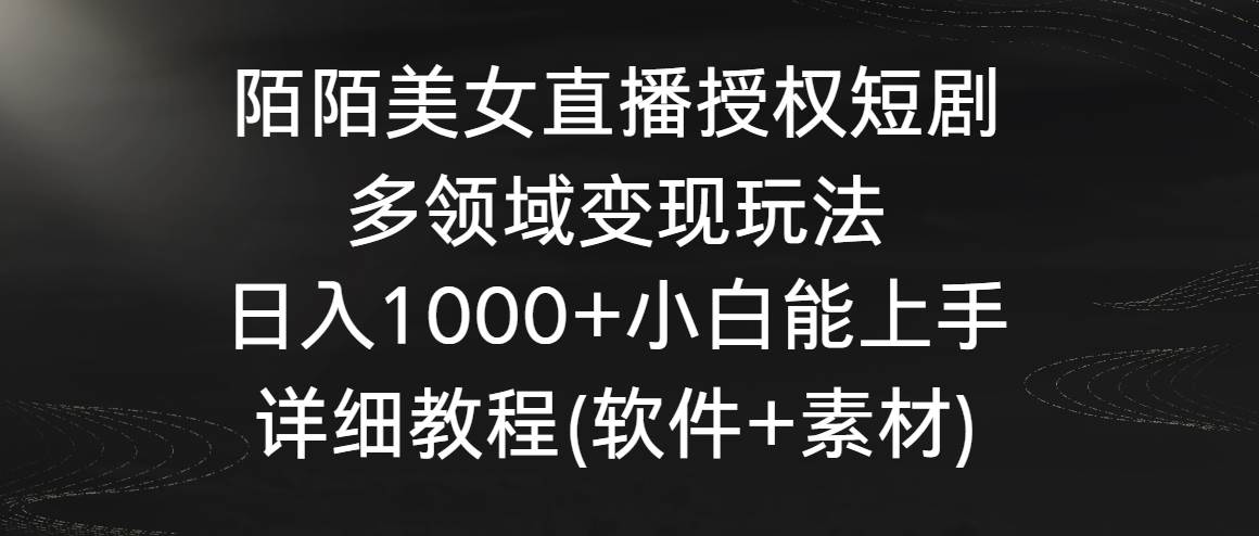 陌陌美女直播授权短剧，多领域变现玩法，日入1000+小白能上手，详细教程插图零零网创资源网