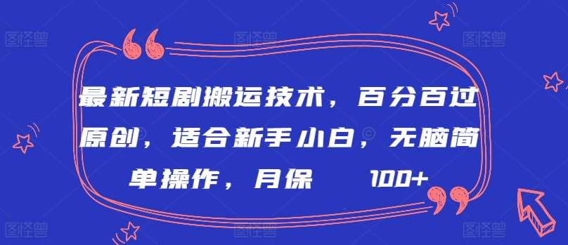 最新短剧搬运技术，百分百过原创，适合新手小白，无脑简单操作，月保底2000+【揭秘】插图零零网创资源网