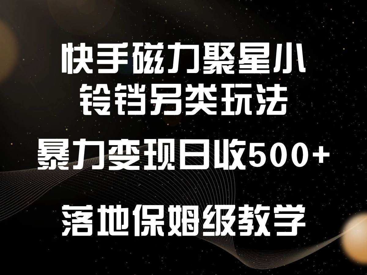 快手磁力聚星小铃铛另类玩法，暴力变现日入500+，小白轻松上手，落地保姆级教学插图零零网创资源网