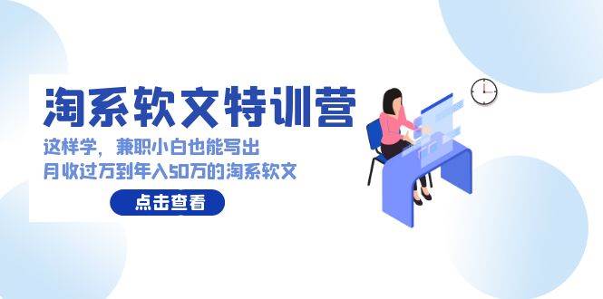 （9588期）淘系软文特训营：这样学，兼职小白也能写出月收过万到年入50万的淘系软文插图零零网创资源网