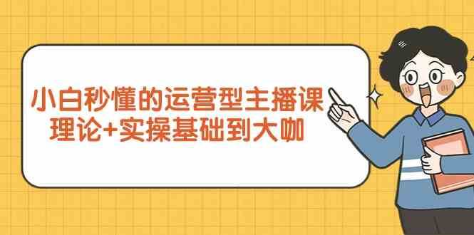 新手小白秒懂的运营型主播课，理论+实操基础到大咖（7节课）插图零零网创资源网