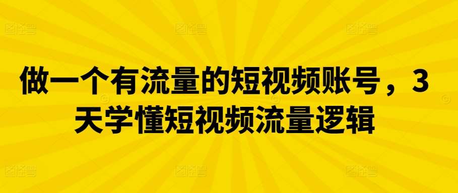 做一个有流量的短视频账号，3天学懂短视频流量逻辑插图零零网创资源网