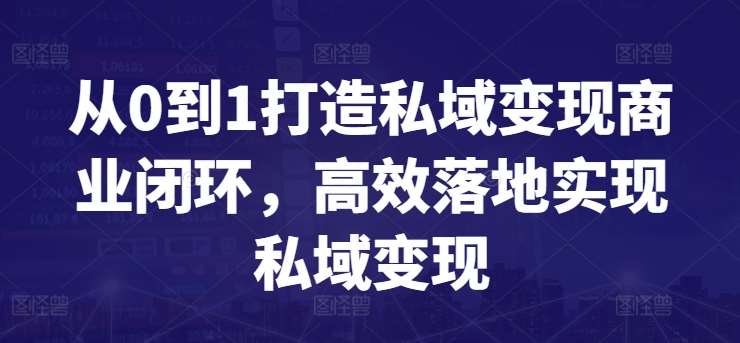 从0到1打造私域变现商业闭环，高效落地实现私域变现插图零零网创资源网