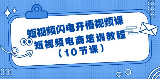 （9682期）短视频-闪电开悟视频课：短视频电商培训教程（10节课）插图零零网创资源网