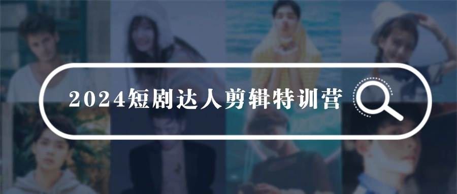 （9688期）2024短剧达人剪辑特训营，适合宝爸宝妈的0基础剪辑训练营（51节课）插图零零网创资源网