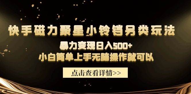 （9689期）快手磁力聚星小铃铛另类玩法，暴力变现日入500+小白简单上手无脑操作就可以插图零零网创资源网