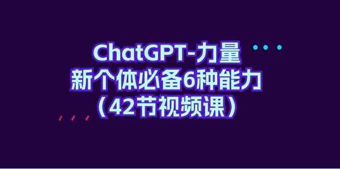 ChatGPT力量-新个体必备6种能力（42节视频课）插图零零网创资源网