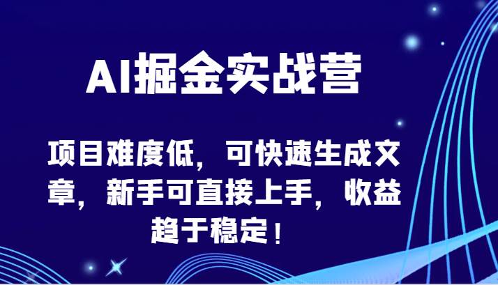 AI掘金实战营-项目难度低，可快速生成文章，新手可直接上手，收益趋于稳定！插图零零网创资源网