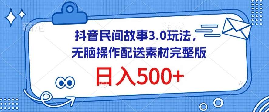 抖音民间故事3.0玩法，无脑操作，日入500+配送素材完整版【揭秘】插图零零网创资源网