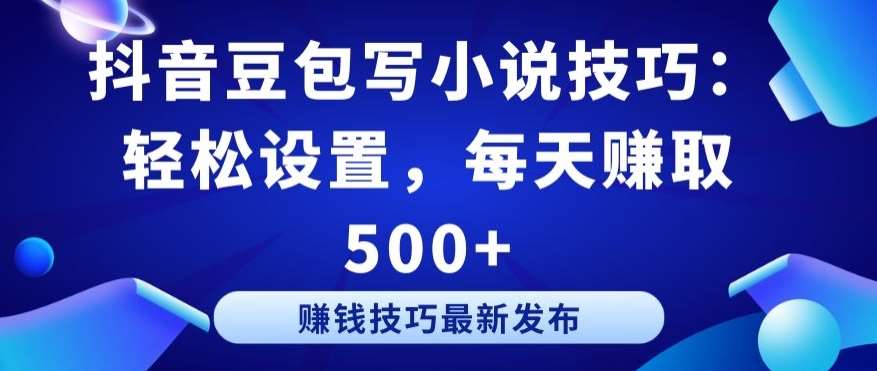 抖音豆包写小说技巧：轻松设置，每天赚取 500+【揭秘】插图零零网创资源网