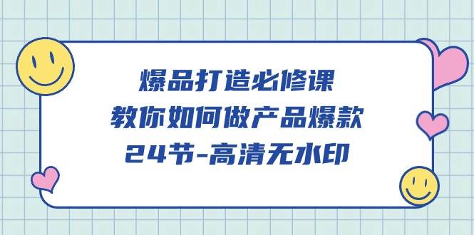 （9739期）爆品 打造必修课，教你如何-做产品爆款（24节-高清无水印）插图零零网创资源网