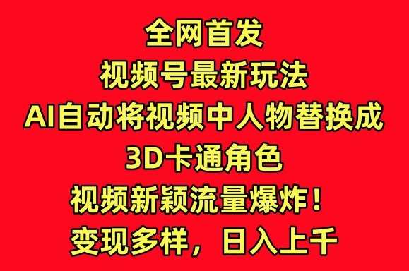 全网首发视频号最新玩法，AI自动将视频中人物替换成3D卡通角色，视频新颖流量爆炸【揭秘】插图零零网创资源网