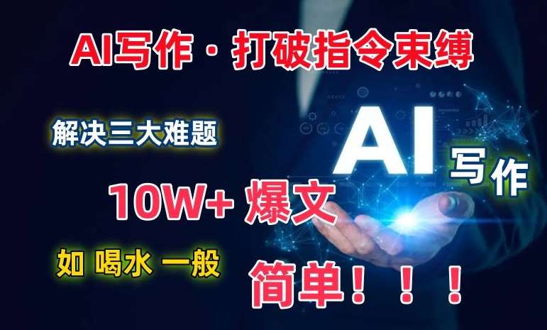 AI写作：解决三大难题，10W+爆文如喝水一般简单，打破指令调教束缚【揭秘】插图零零网创资源网