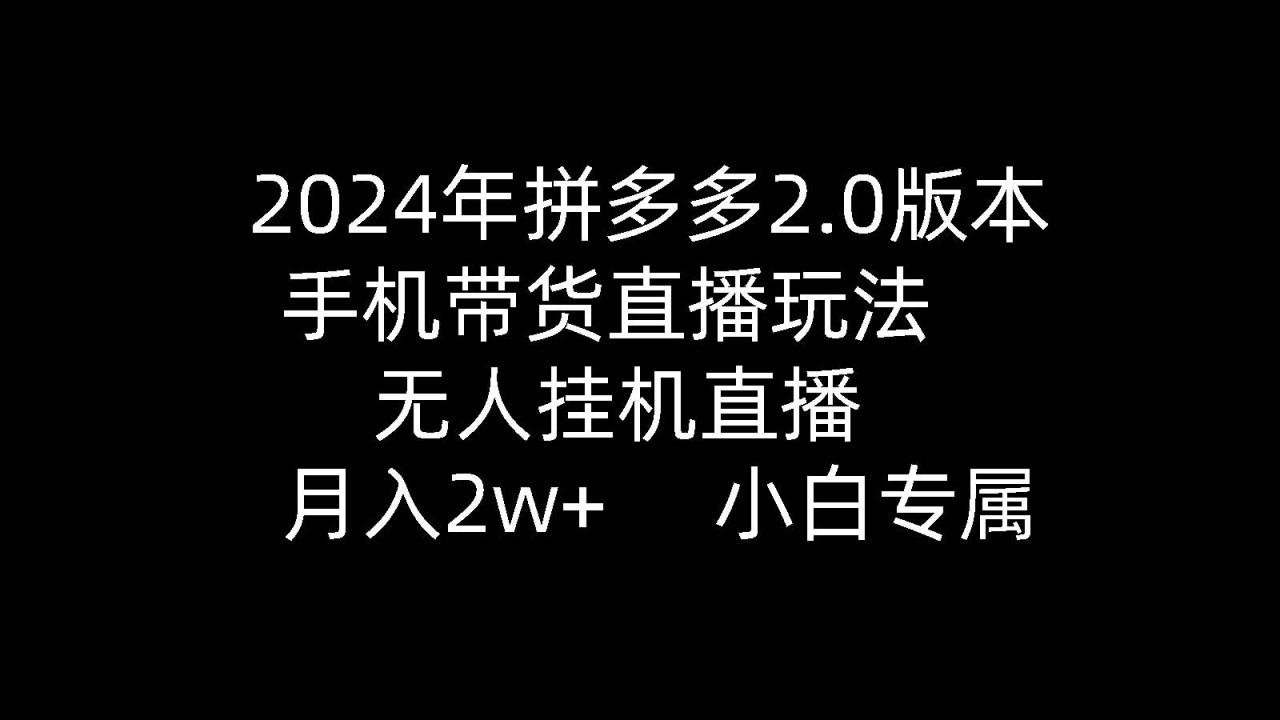 （9768期）2024年拼多多2.0版本，手机带货直播玩法，无人挂机直播， 月入2w+， 小…插图零零网创资源网