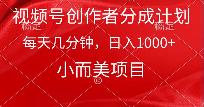 （9778期）视频号创作者分成计划，每天几分钟，收入1000+，小而美项目插图零零网创资源网