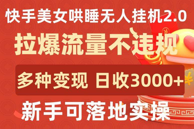 快手美女哄睡无人挂机2.0.拉爆流量不违规，多种变现途径，日收3000+，新手可落地实操【揭秘】插图零零网创资源网