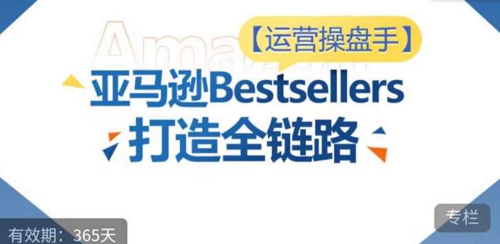 运营操盘手！亚马逊Bestsellers打造全链路，选品、Listing、广告投放全链路进阶优化插图零零网创资源网