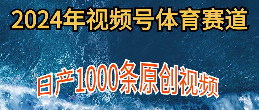 （9810期）2024年体育赛道视频号，新手轻松操作， 日产1000条原创视频,多账号多撸分成插图零零网创资源网