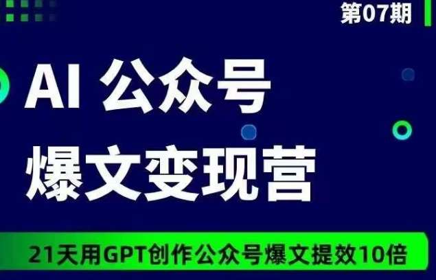 AI公众号爆文变现营07期，21天用GPT创作爆文提效10倍插图零零网创资源网