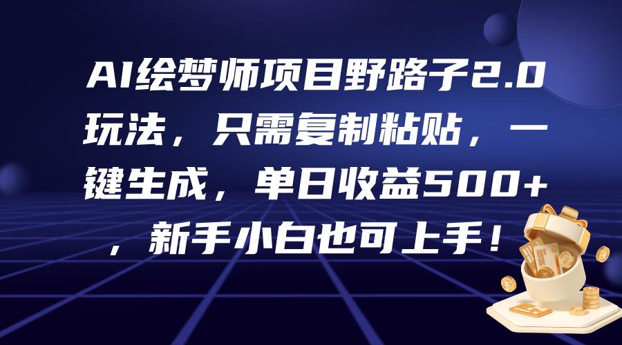 （9876期）AI绘梦师项目野路子2.0玩法，只需复制粘贴，一键生成，单日收益500+，新…插图零零网创资源网