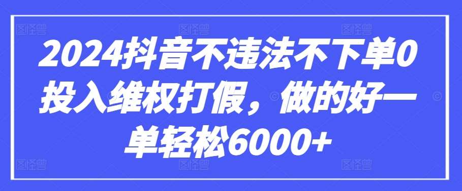 2024抖音不违法不下单0投入维权打假，做的好一单轻松6000+【仅揭秘】插图零零网创资源网