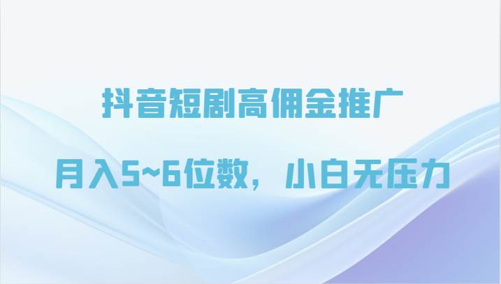 抖音短剧高佣金推广，月入5~6位数，小白无压力插图零零网创资源网