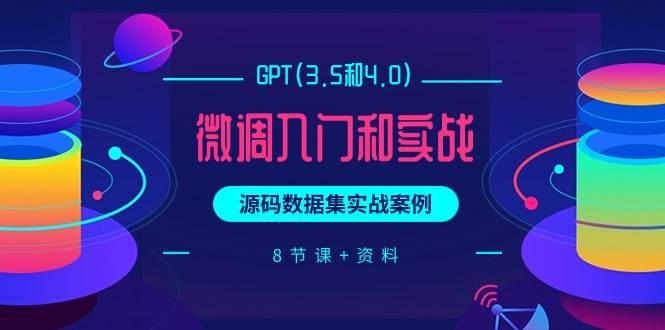 （9909期）GPT(3.5和4.0)微调入门和实战，源码数据集实战案例（8节课+资料）插图零零网创资源网