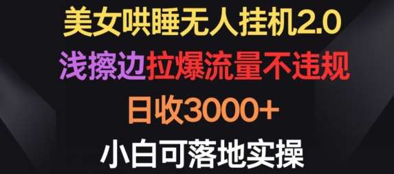 美女哄睡无人挂机2.0.浅擦边拉爆流量不违规，日收3000+，小白可落地实操【揭秘】插图零零网创资源网