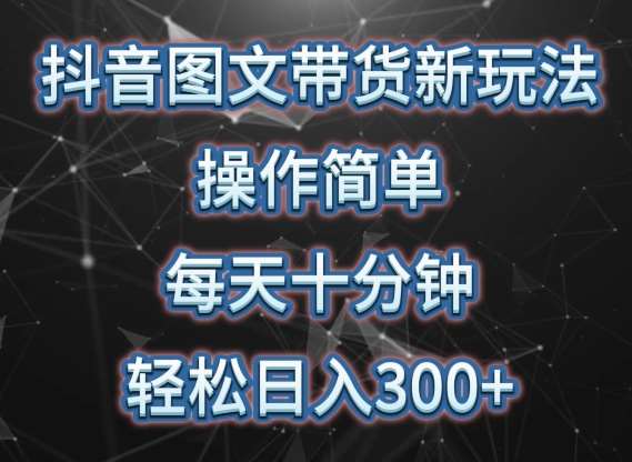 抖音图文带货新玩法， 操作简单，每天十分钟，轻松日入300+，可矩阵操作【揭秘】插图零零网创资源网