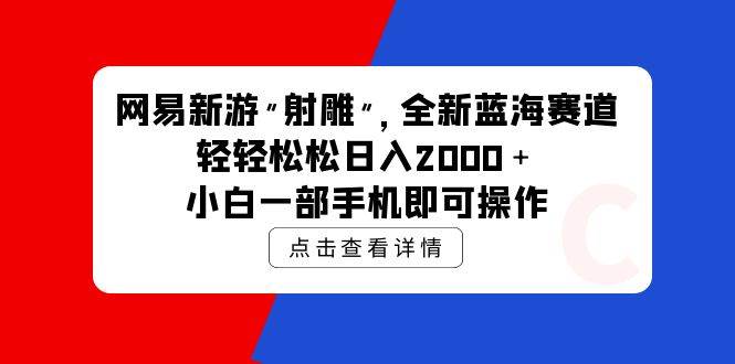 （9936期）网易新游 射雕 全新蓝海赛道，轻松日入2000＋小白一部手机即可操作插图零零网创资源网