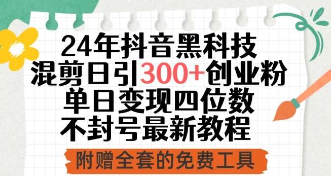 24年抖音黑科技混剪日引300+创业粉，单日变现四位数不封号最新教程【揭秘】插图零零网创资源网