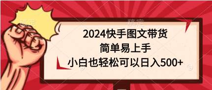 （9958期）2024快手图文带货，简单易上手，小白也轻松可以日入500+插图零零网创资源网