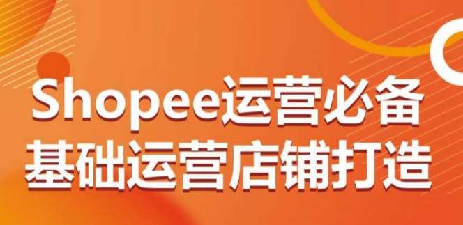 Shopee运营必备基础运营店铺打造，多层次的教你从0-1运营店铺插图零零网创资源网