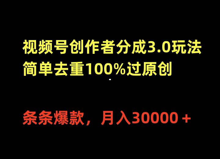 （10002期）视频号创作者分成3.0玩法，简单去重100%过原创，条条爆款，月入30000＋插图零零网创资源网