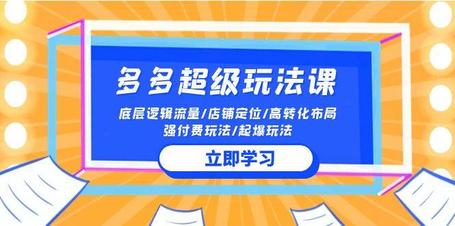 （10011期）2024多多 超级玩法课 流量底层逻辑/店铺定位/高转化布局/强付费/起爆玩法插图零零网创资源网