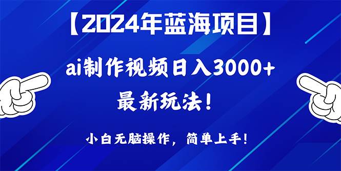 （10014期）2024年蓝海项目，通过ai制作视频日入3000+，小白无脑操作，简单上手！插图零零网创资源网