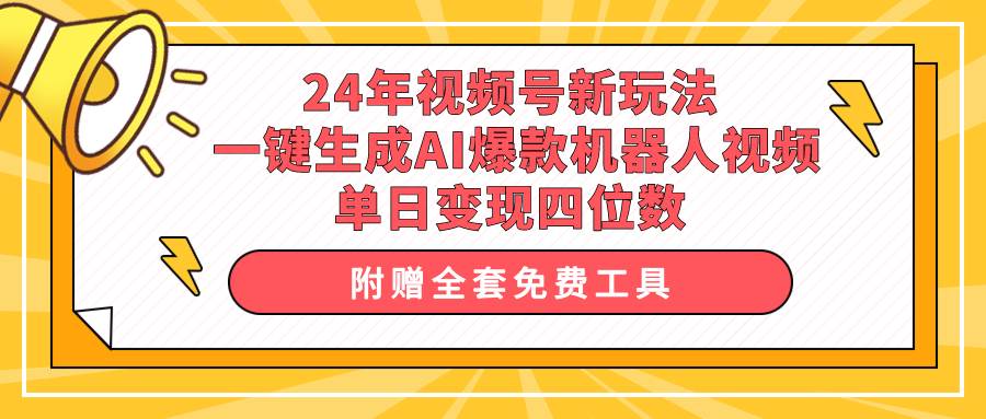 （10024期）24年视频号新玩法 一键生成AI爆款机器人视频，单日轻松变现四位数插图零零网创资源网