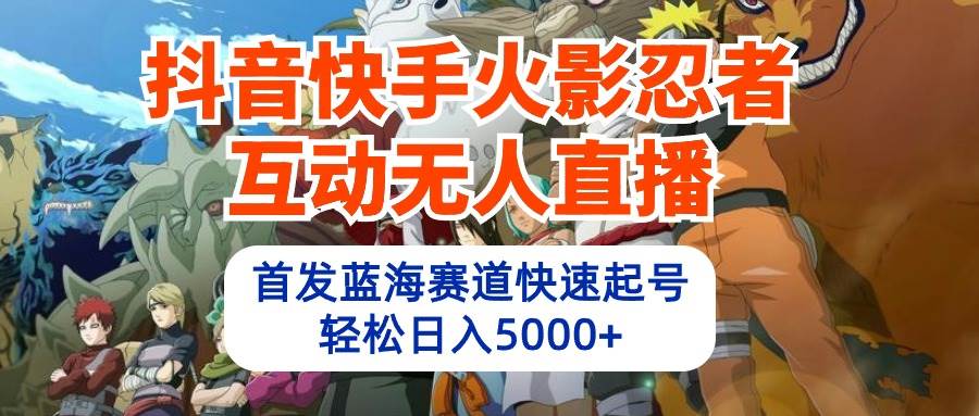 （10026期）抖音快手火影忍者互动无人直播 蓝海赛道快速起号 日入5000+教程+软件+素材插图零零网创资源网