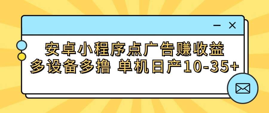 安卓小程序点广告赚收益，多设备多撸 单机日产10-35+插图零零网创资源网