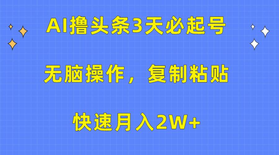 （10043期）AI撸头条3天必起号，无脑操作3分钟1条，复制粘贴快速月入2W+插图零零网创资源网