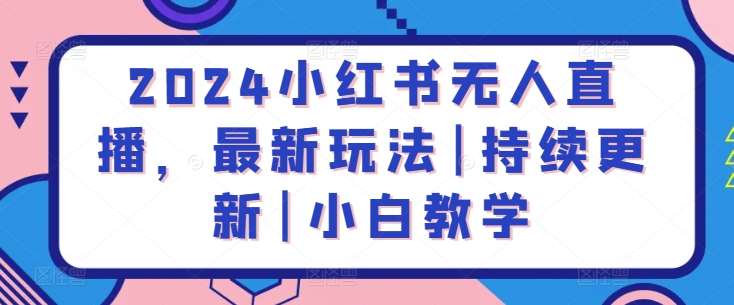 2024小红书无人直播，最新玩法|持续更新|小白教学插图零零网创资源网