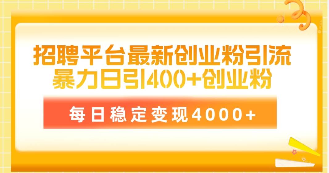 （10054期）招聘平台最新创业粉引流技术，简单操作日引创业粉400+，每日稳定变现4000+插图零零网创资源网