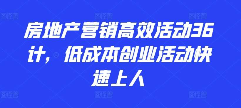 房地产营销高效活动36计，​低成本创业活动快速上人插图零零网创资源网