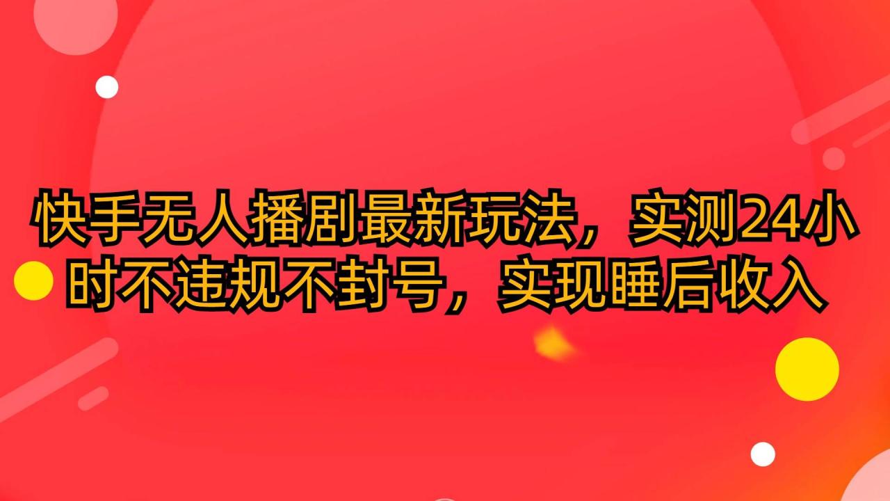 （10068期）快手无人播剧最新玩法，实测24小时不违规不封号，实现睡后收入插图零零网创资源网