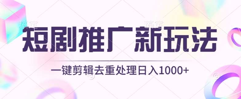 短剧推广新玩法，不剪辑，工具助力一键过原创，日入1000+【揭秘】插图零零网创资源网