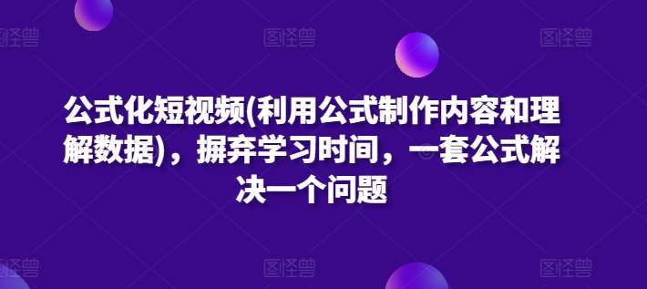 公式化短视频(利用公式制作内容和理解数据)，摒弃学习时间，一套公式解决一个问题插图零零网创资源网