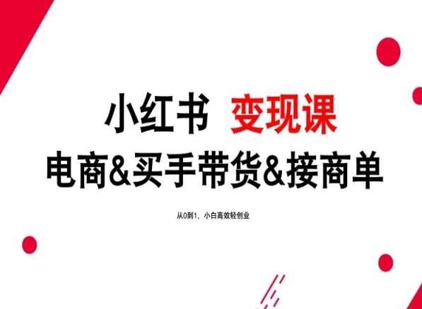 2024年最新小红书变现课，电商&买手带货&接商单，从0到1，小白高效轻创业插图零零网创资源网