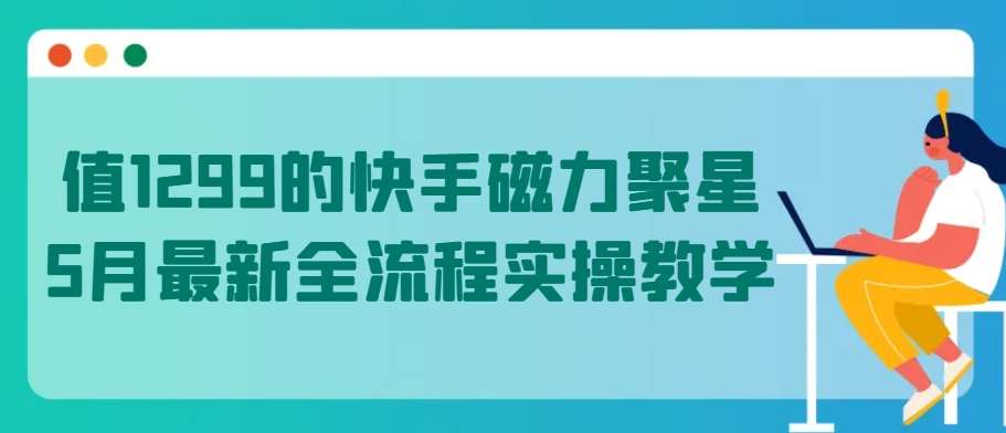 值1299的快手磁力聚星5月最新全流程实操教学【揭秘】插图零零网创资源网