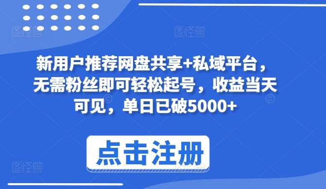 新用户推荐网盘共享+私域平台，无需粉丝即可轻松起号，收益当天可见，单日已破5000+【揭秘】插图零零网创资源网