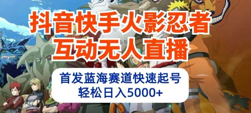 抖音快手火影忍者互动无人直播，首发蓝海赛道快速起号，轻松日入5000+【揭秘】插图零零网创资源网